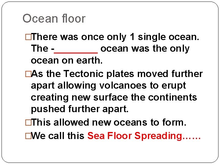 Ocean floor �There was once only 1 single ocean. The -____ ocean was the