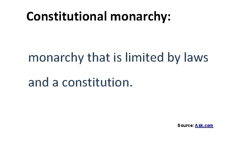 Constitutional monarchy: monarchy that is limited by laws and a constitution. Source: Ask. com