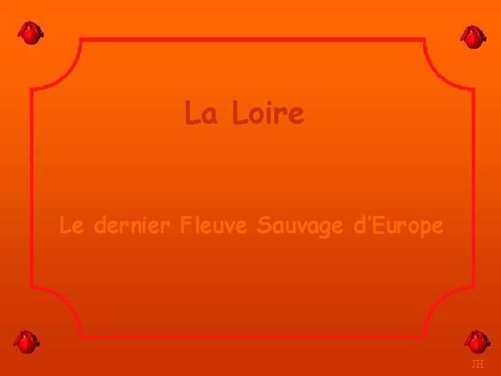 La Loire Le dernier Fleuve Sauvage d’Europe JH 