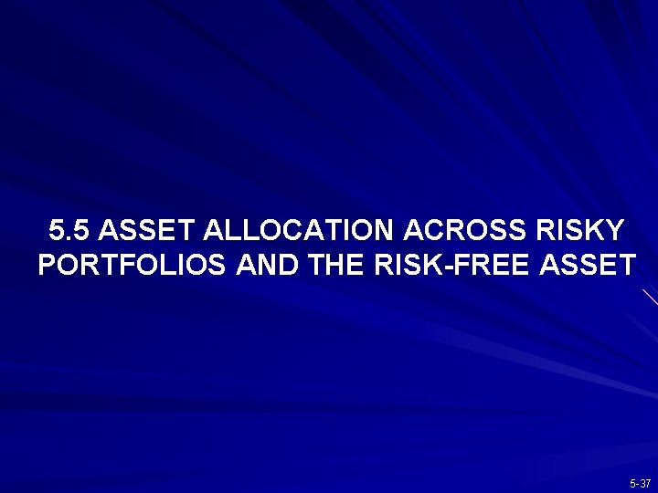 5. 5 ASSET ALLOCATION ACROSS RISKY PORTFOLIOS AND THE RISK-FREE ASSET 5 -37 