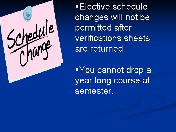 §Elective schedule changes will not be permitted after verifications sheets are returned. §You cannot
