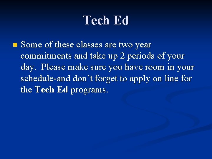 Tech Ed n Some of these classes are two year commitments and take up