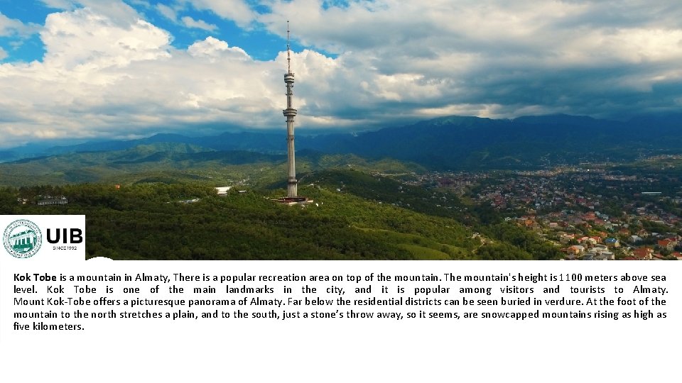 Kok Tobe is a mountain in Almaty, There is a popular recreation area on