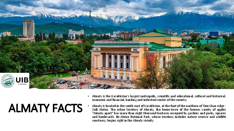 ALMATY FACTS • Almaty is the Kazakhstan's largest metropolis, scientific and educational, cultural and