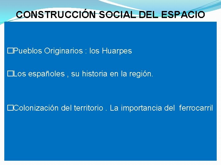 CONSTRUCCIÓN SOCIAL DEL ESPACIO �Pueblos Originarios : los Huarpes �Los españoles , su historia