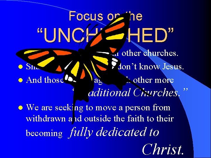 Focus on the “UNCHUCHED” Not stealing people from other churches. l Sharing with those Focus on the “UNCHUCHED” Not stealing people from other churches. l Sharing with those