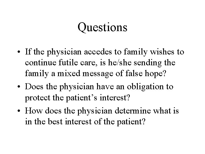 Questions • If the physician accedes to family wishes to continue futile care, is