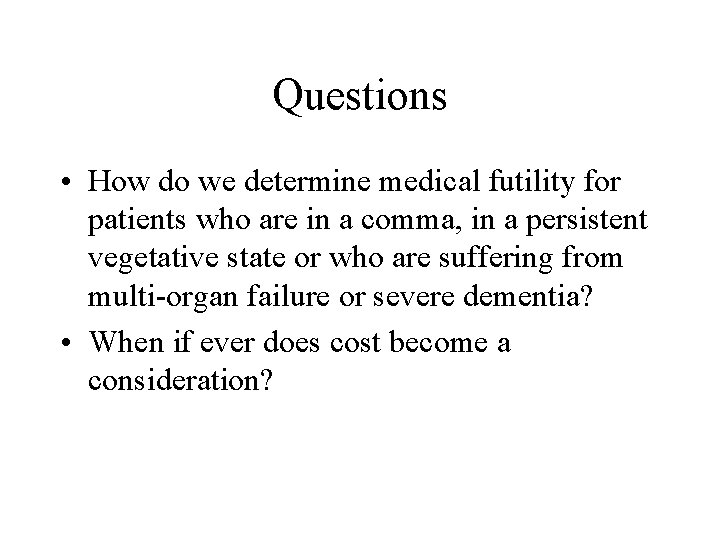 Questions • How do we determine medical futility for patients who are in a