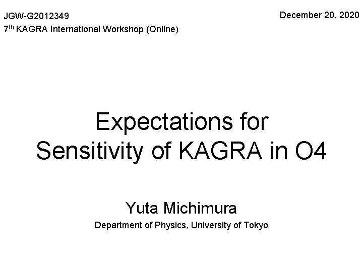 JGW-G 2012349 7 th KAGRA International Workshop (Online) December 20, 2020 Expectations for Sensitivity