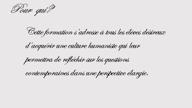 Pour qui? Cette formation s’adresse à tous les élèves désireux d’acquérir une culture humaniste