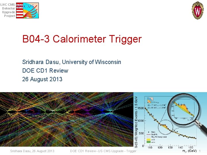 LHC CMS Detector Upgrade Project B 04 -3 Calorimeter Trigger Sridhara Dasu, University of