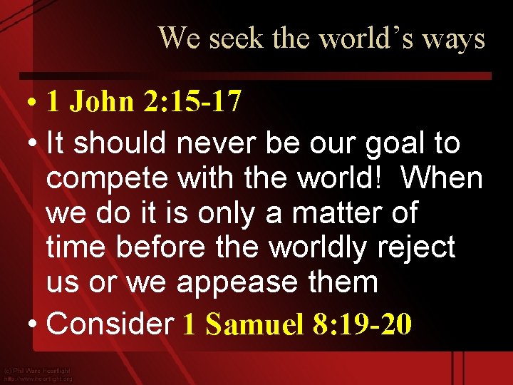 We seek the world’s ways • 1 John 2: 15 -17 • It should
