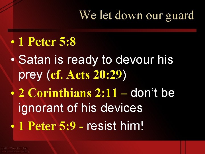 We let down our guard • 1 Peter 5: 8 • Satan is ready