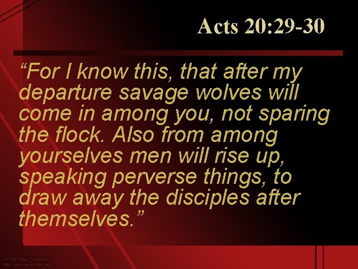 Acts 20: 29 -30 “For I know this, that after my departure savage wolves
