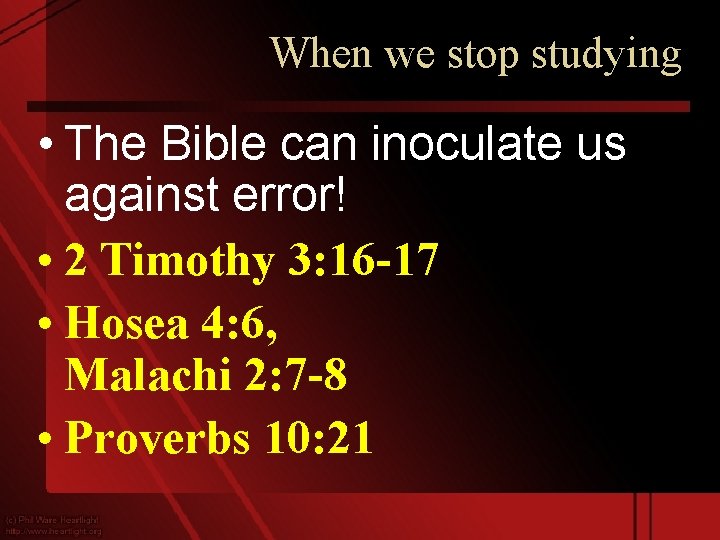 When we stop studying • The Bible can inoculate us against error! • 2