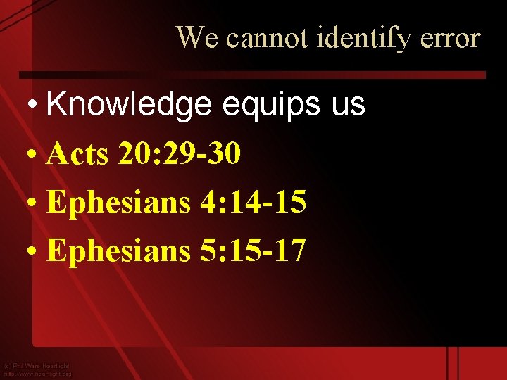 We cannot identify error • Knowledge equips us • Acts 20: 29 -30 •