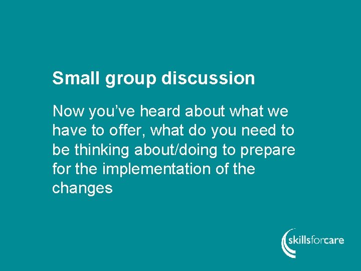 Small group discussion Now you’ve heard about what we have to offer, what do
