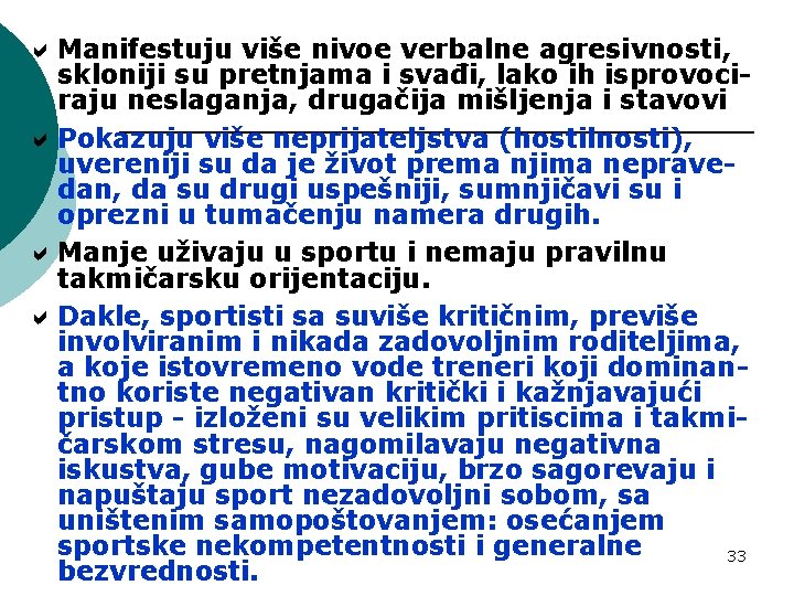  Manifestuju više nivoe verbalne agresivnosti, skloniji su pretnjama i svađi, lako ih isprovociraju