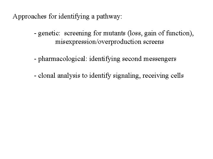 Approaches for identifying a pathway: - genetic: screening for mutants (loss, gain of function),