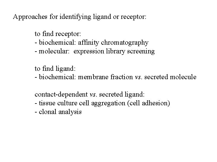 Approaches for identifying ligand or receptor: to find receptor: - biochemical: affinity chromatography -