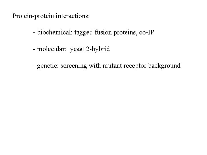 Protein-protein interactions: - biochemical: tagged fusion proteins, co-IP - molecular: yeast 2 -hybrid -