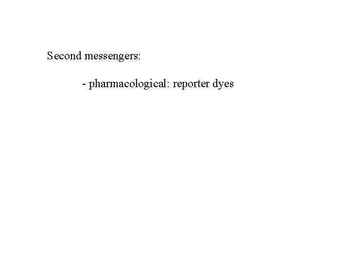 Second messengers: - pharmacological: reporter dyes 