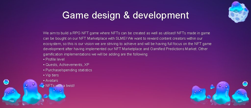 Game design & development We aim to build a RPG NFT game where NFTs