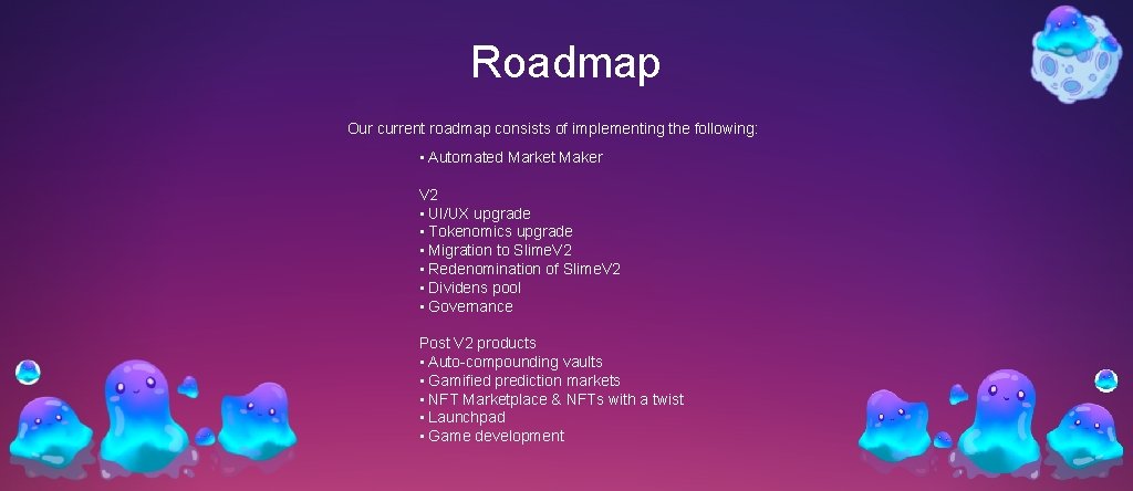 Roadmap Our current roadmap consists of implementing the following: • Automated Market Maker V