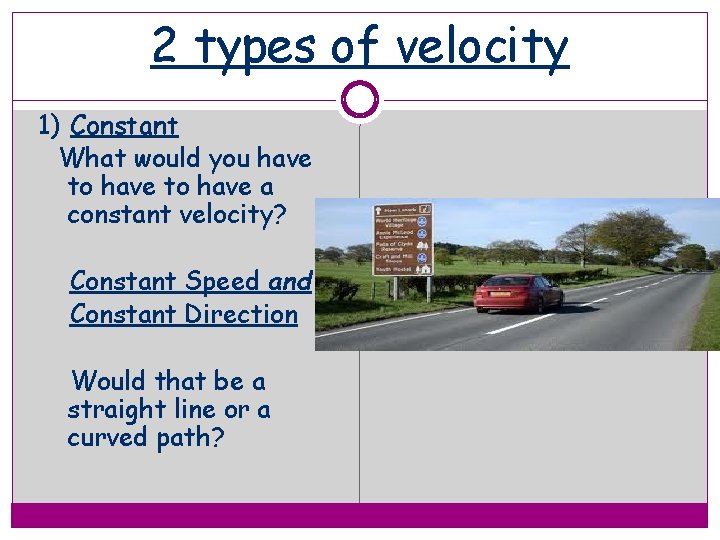 2 types of velocity 1) Constant What would you have to have a constant