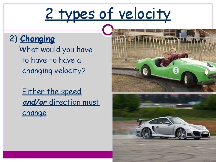 2 types of velocity 2) Changing What would you have to have a changing