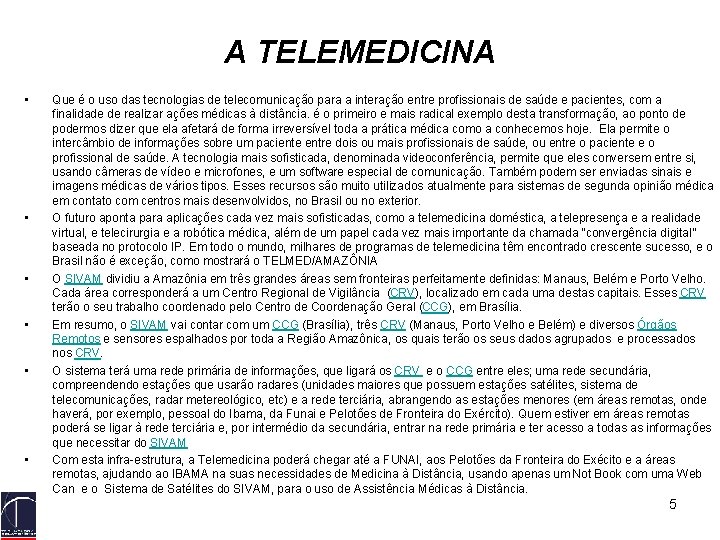A TELEMEDICINA • • • Que é o uso das tecnologias de telecomunicação para
