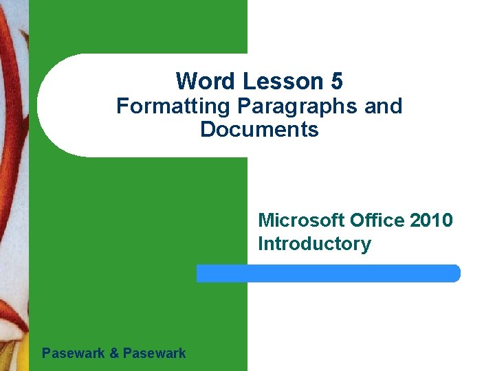 Word Lesson 5 Formatting Paragraphs and Documents Microsoft Office 2010 Introductory Pasewark & Pasewark