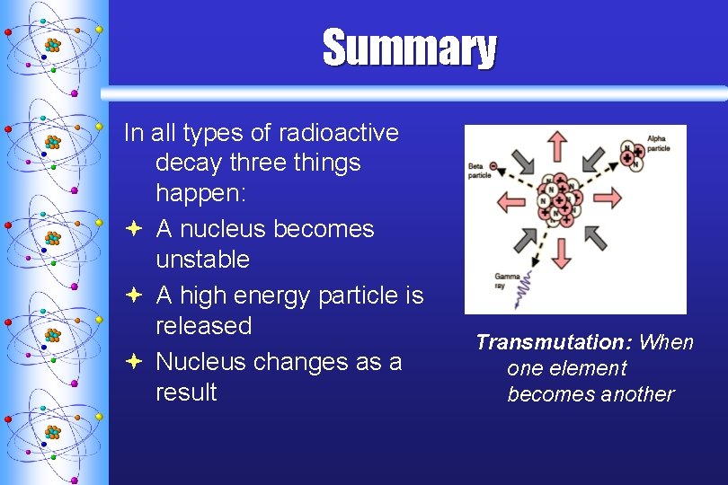 Summary In all types of radioactive decay three things happen: ª A nucleus becomes