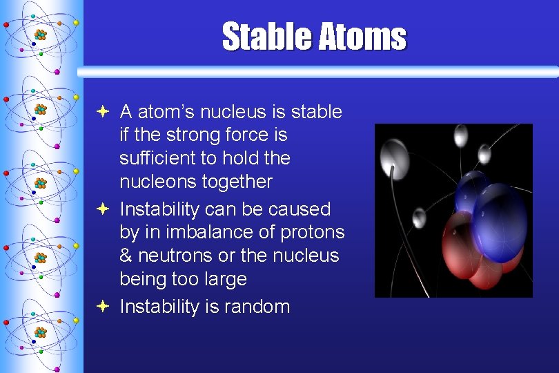 Stable Atoms ª A atom’s nucleus is stable if the strong force is sufficient