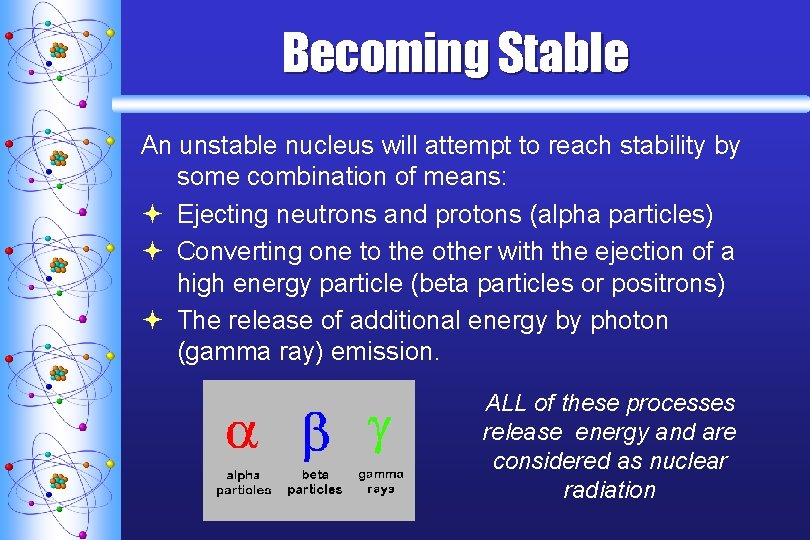 Becoming Stable An unstable nucleus will attempt to reach stability by some combination of