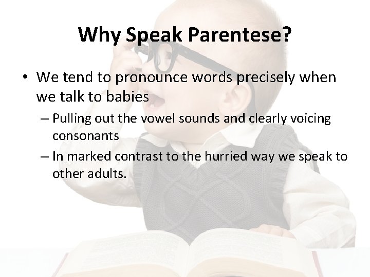 Why Speak Parentese? • We tend to pronounce words precisely when we talk to