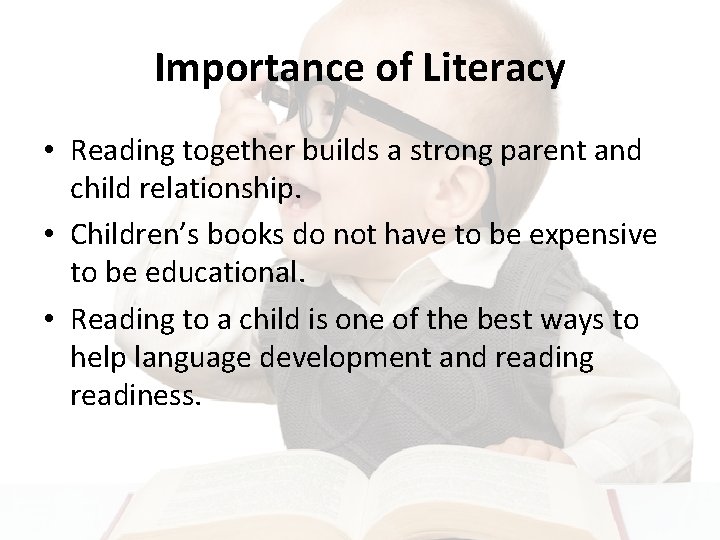 Importance of Literacy • Reading together builds a strong parent and child relationship. •