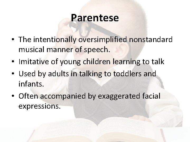 Parentese • The intentionally oversimplified nonstandard musical manner of speech. • Imitative of young