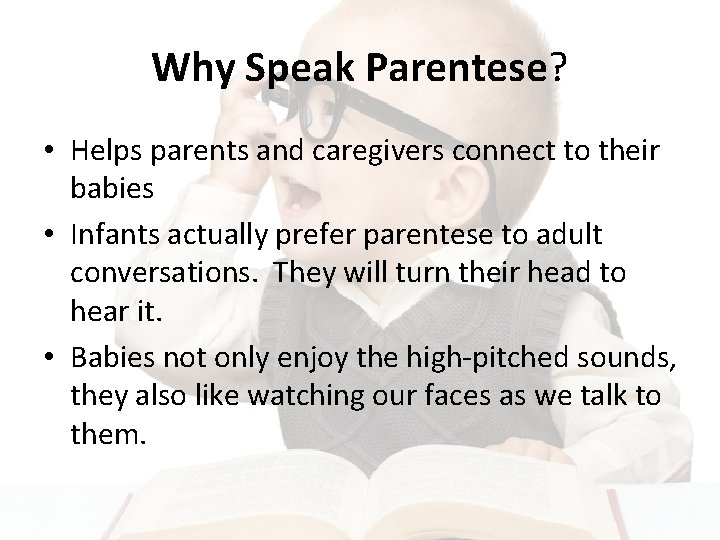 Why Speak Parentese? • Helps parents and caregivers connect to their babies • Infants