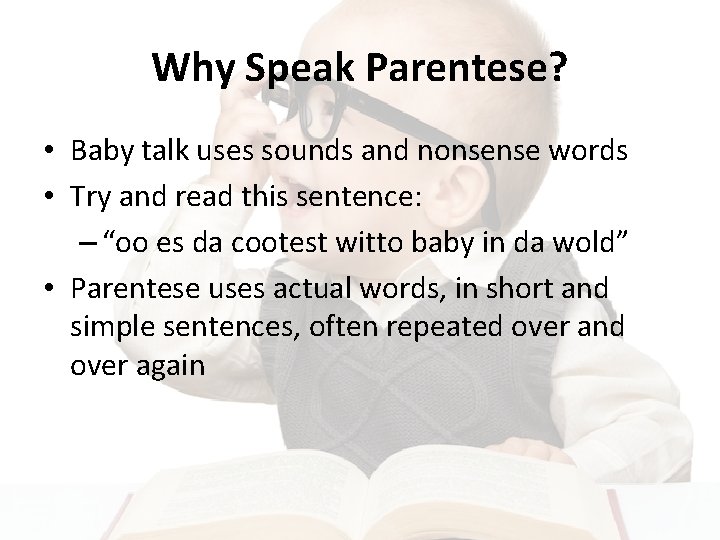 Why Speak Parentese? • Baby talk uses sounds and nonsense words • Try and