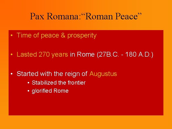 Pax Romana: “Roman Peace” • Time of peace & prosperity • Lasted 270 years