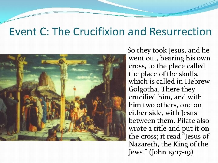 Event C: The Crucifixion and Resurrection So they took Jesus, and he went out,