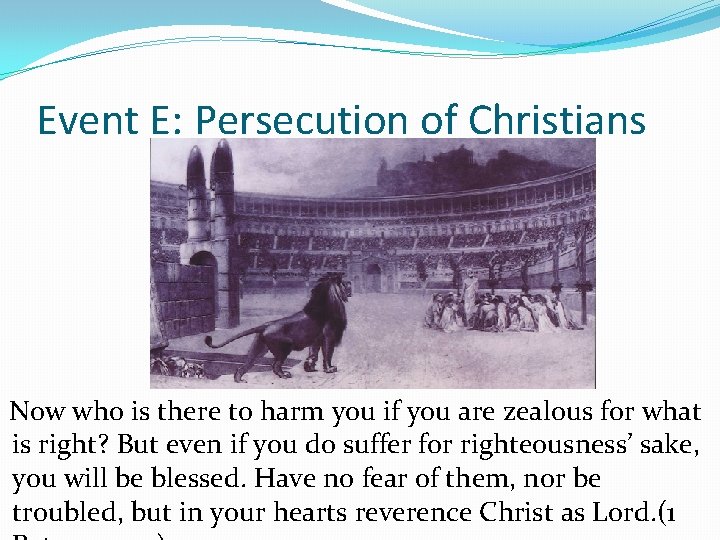 Event E: Persecution of Christians Now who is there to harm you if you