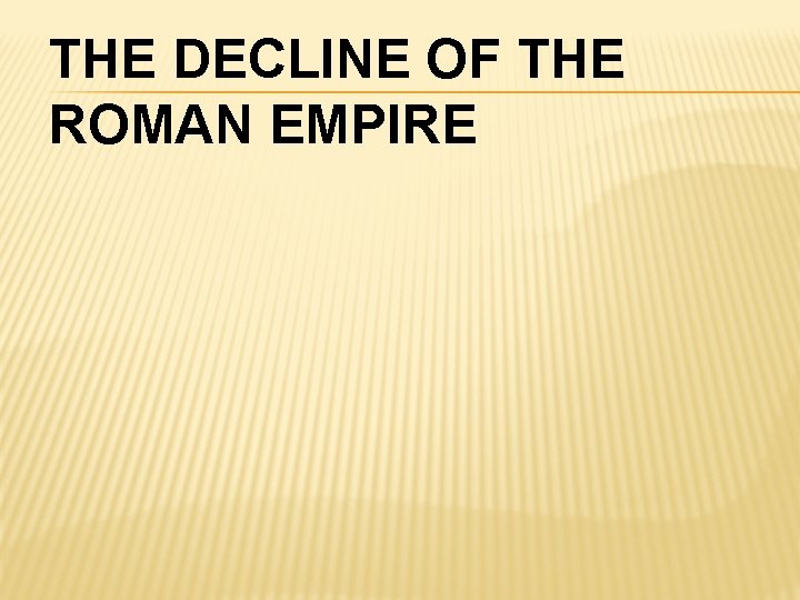 THE DECLINE OF THE ROMAN EMPIRE 