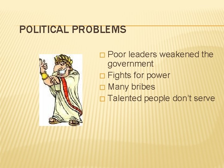 POLITICAL PROBLEMS Poor leaders weakened the government � Fights for power � Many bribes