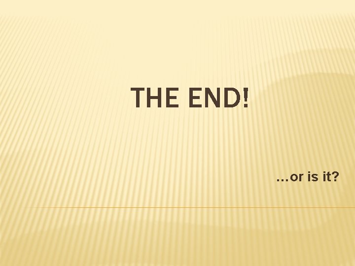 THE END! …or is it? 