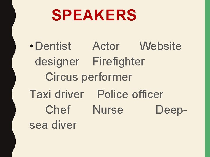 SPEAKERS • Dentist Actor Website designer Firefighter Circus performer Taxi driver Police officer Chef