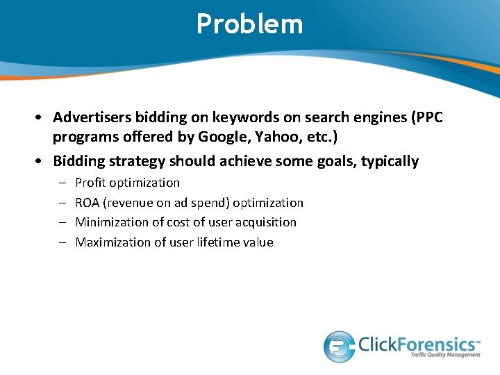 Problem • Advertisers bidding on keywords on search engines (PPC programs offered by Google,