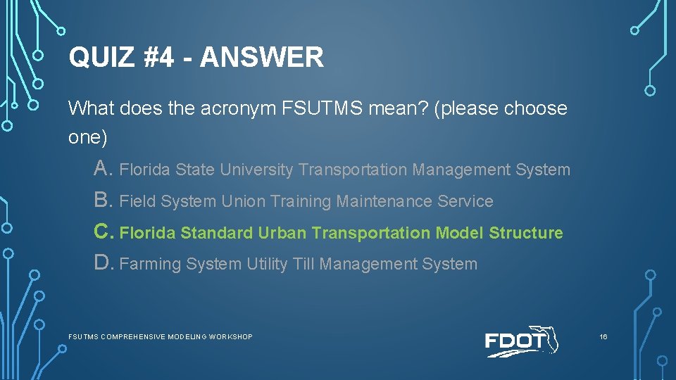QUIZ #4 - ANSWER What does the acronym FSUTMS mean? (please choose one) A.