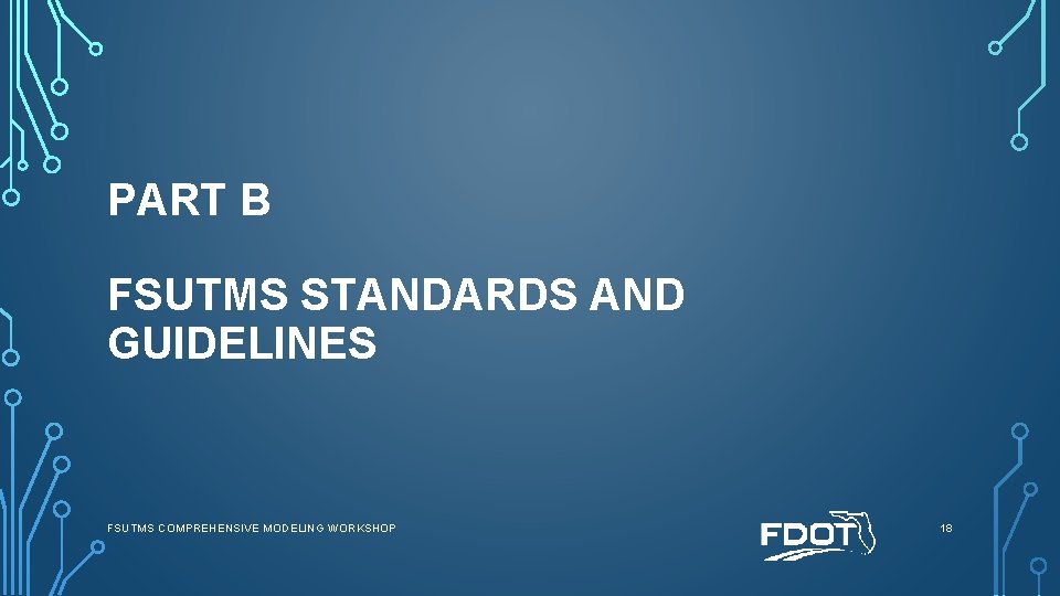 PART B FSUTMS STANDARDS AND GUIDELINES FSUTMS COMPREHENSIVE MODELING WORKSHOP 18 